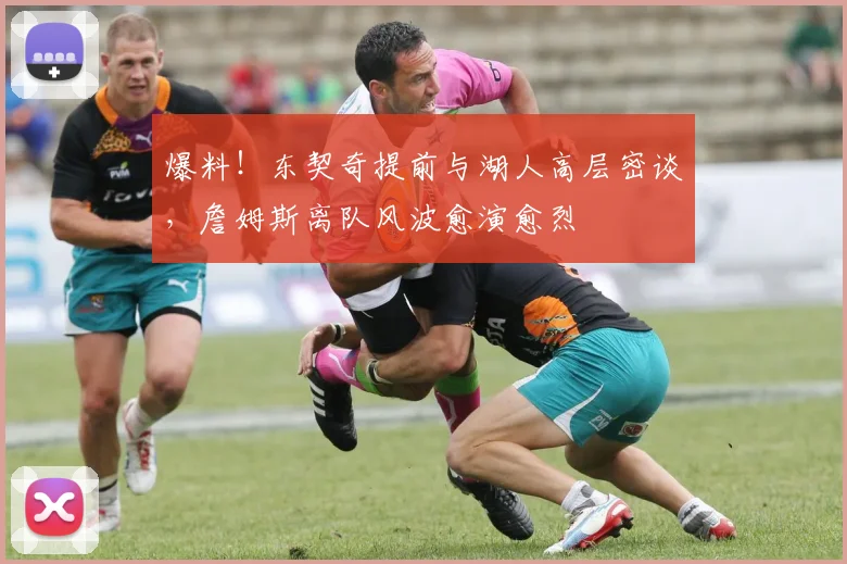 爆料！东契奇提前与湖人高层密谈，詹姆斯离队风波愈演愈烈