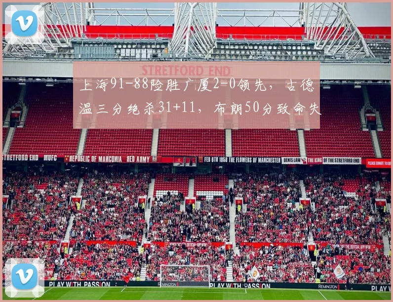 上海91-88险胜广厦2-0领先，古德温三分绝杀31+11，布朗50分致命失误