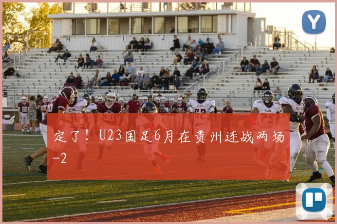 定了！U23国足6月在贵州连战两场