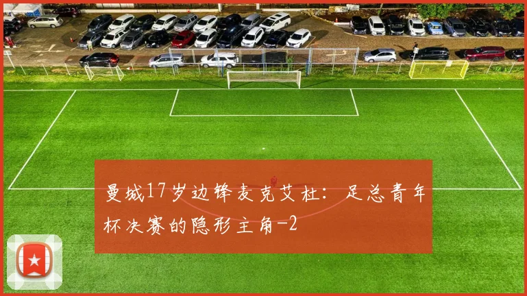 曼城17岁边锋麦克艾杜：足总青年杯决赛的隐形主角